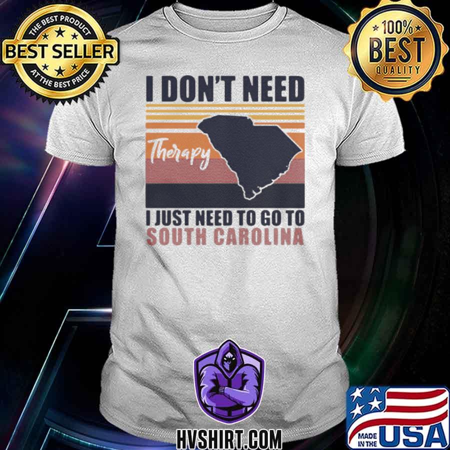 I Don’t Need Therapy I Just Need To Go South Carolina Vintage shirt