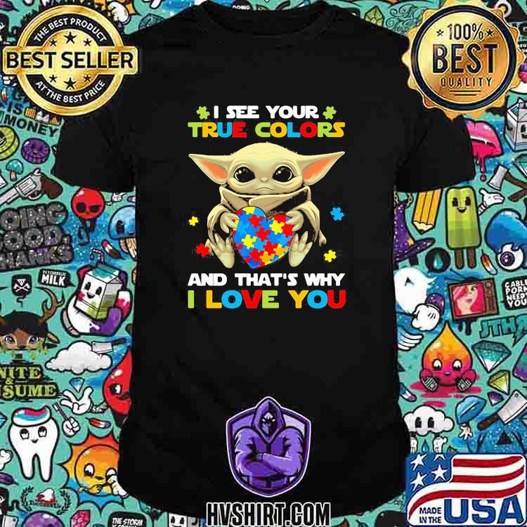 I See Your True Colors And That S Why I Love You Baby Yoda Autism Awareness Shirt Hoodie Sweater Long Sleeve And Tank Top