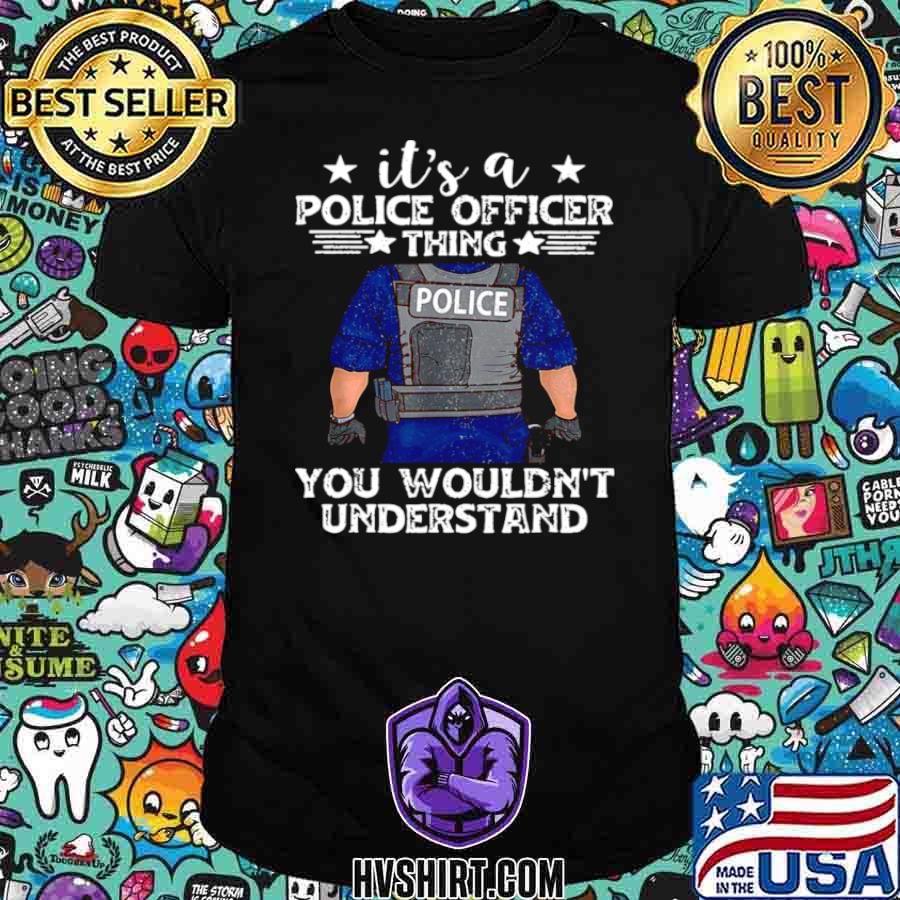 It’s A Police Officer Thing You Wouldn’t Understand shirt