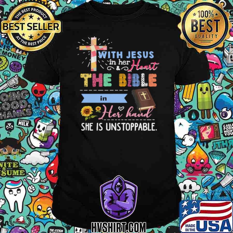 Jesus With Jesus In Her And Heart The Bible In Her Hand She Is Unstoppable shirt