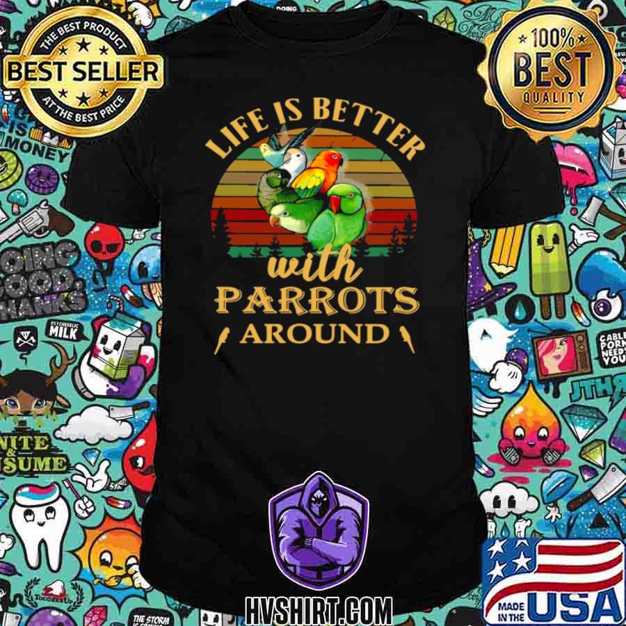 Life IS Better With Parrots Around Vintage Retro shirt