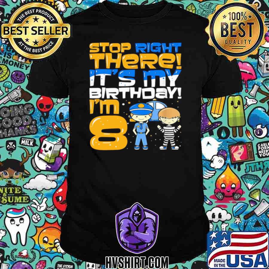 Stop Right There It’s My Birthday I’m 8 Eighth Bir shirt