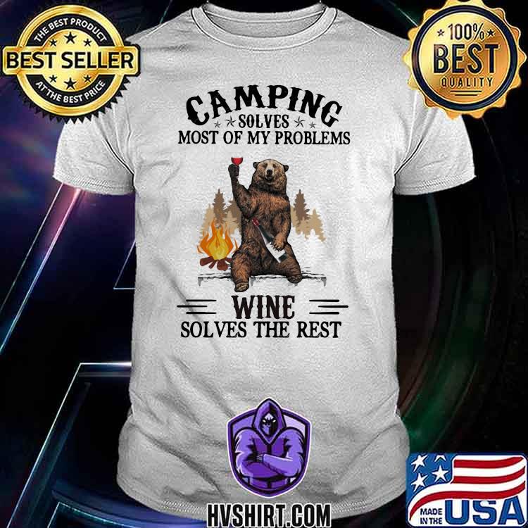 Camping Solves Most Of MyProblems Wine Solves The Rest Bear Shirt