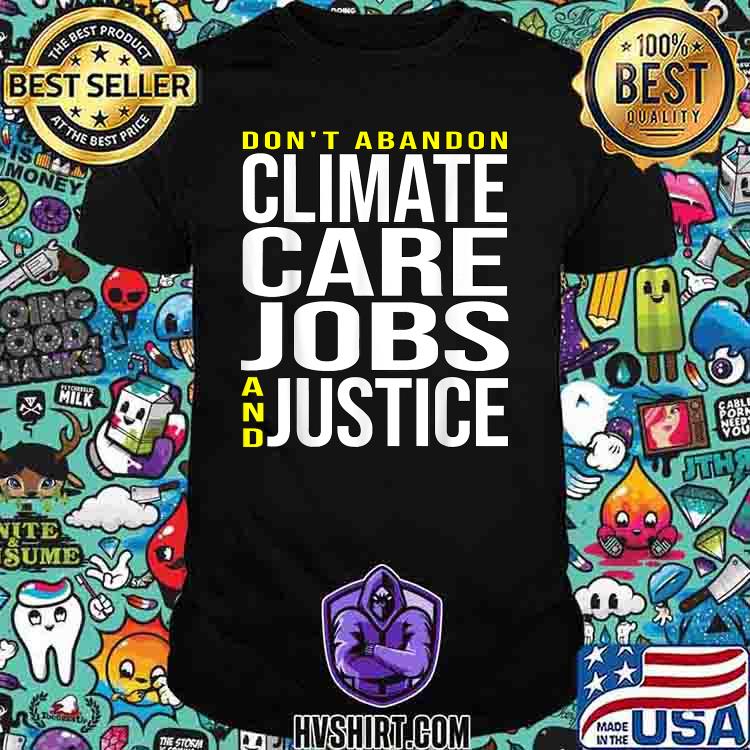 Don't Abandon Climate Care Jobs and Justice T-Shirt