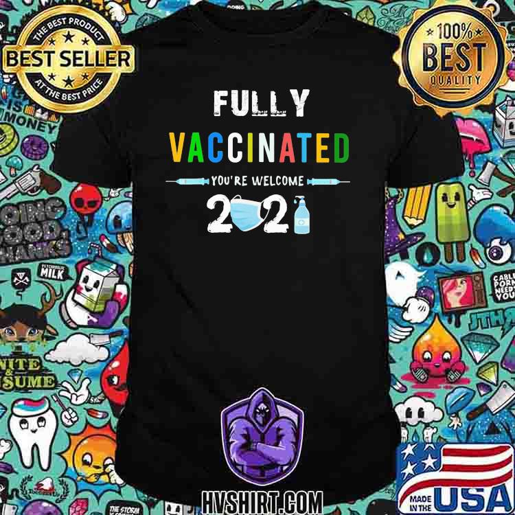 Fully Vaccinated You're Wellcome 2021 Shirt