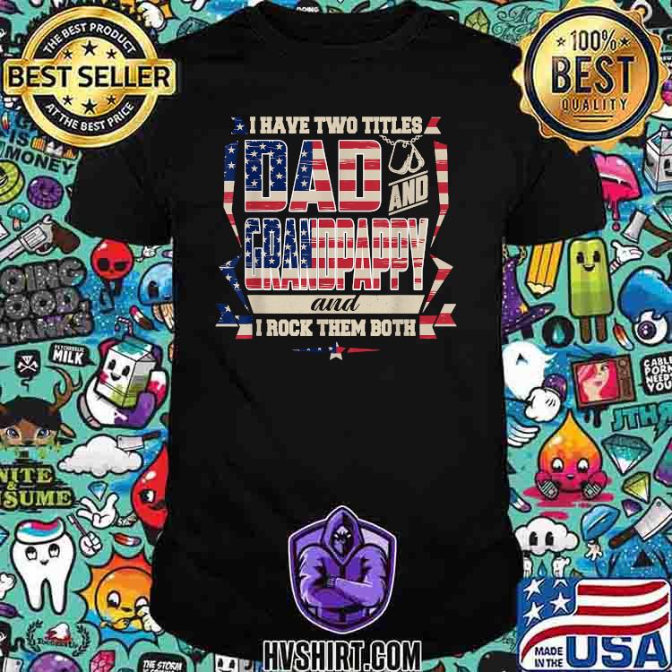 I have two titles Dad and Grandpappy I rock them both american flag T-Shirt
