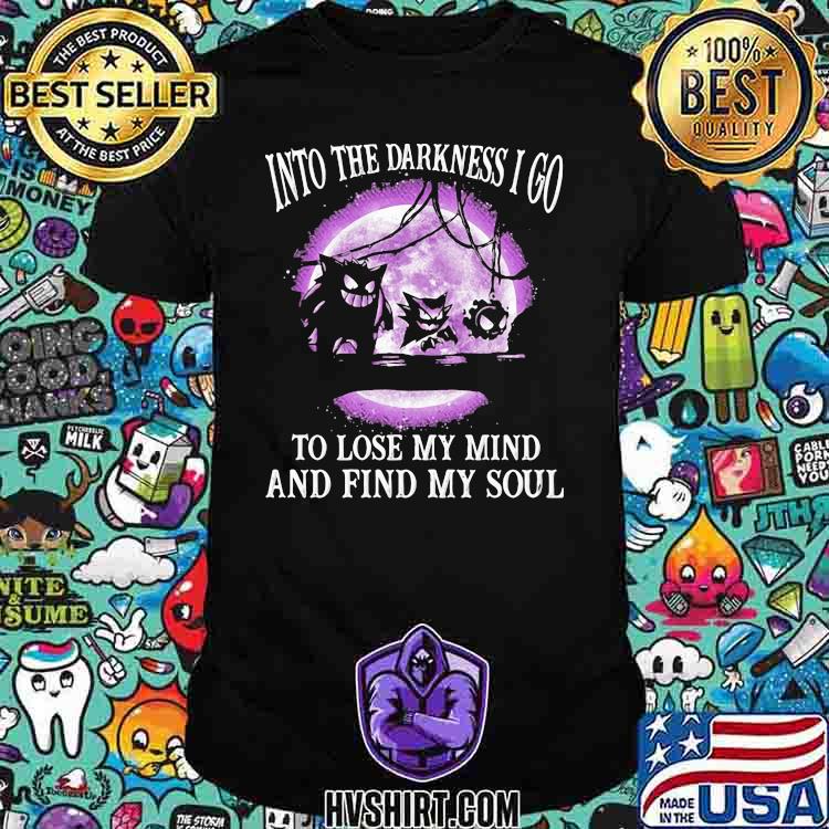 Into the darkness i go to lose my mind and find my soul pokemon shirt