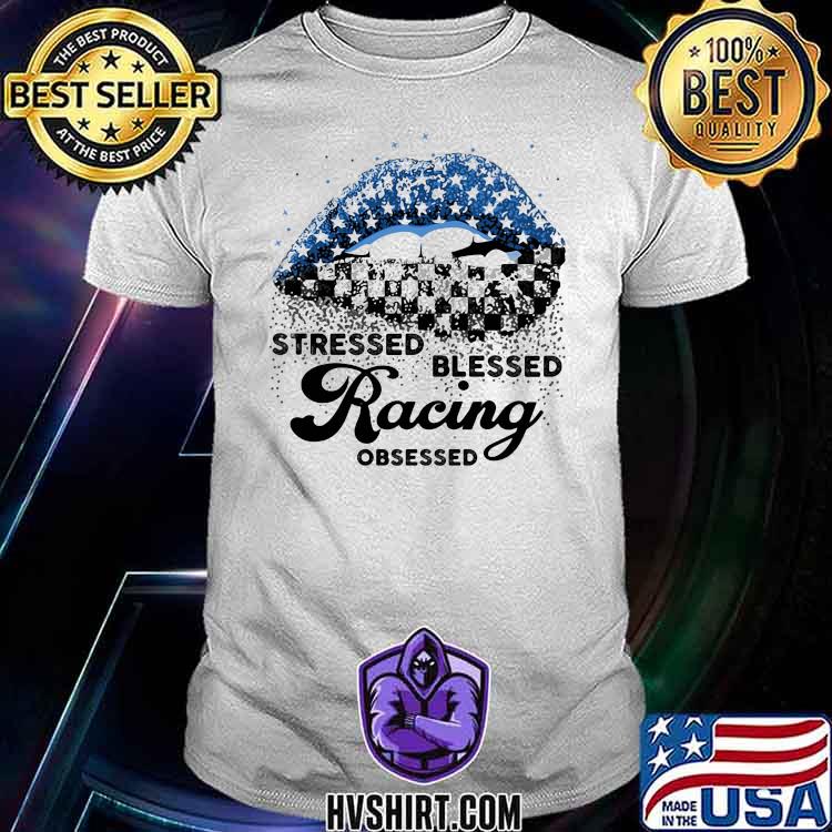 Stressed Blessed Racing Obsessed Mouth Shirt
