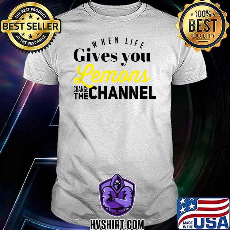 When life gives you lemons change the channel T-Shirt