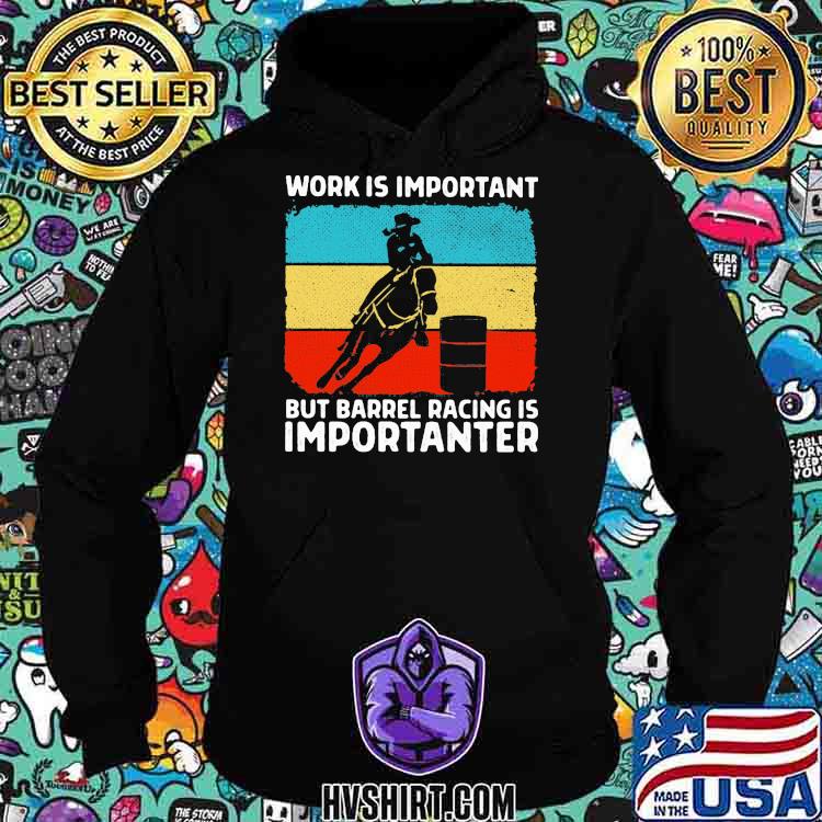 Work Is Important But Barrel Racin Is Importanter Vintage Shirt Hoodie