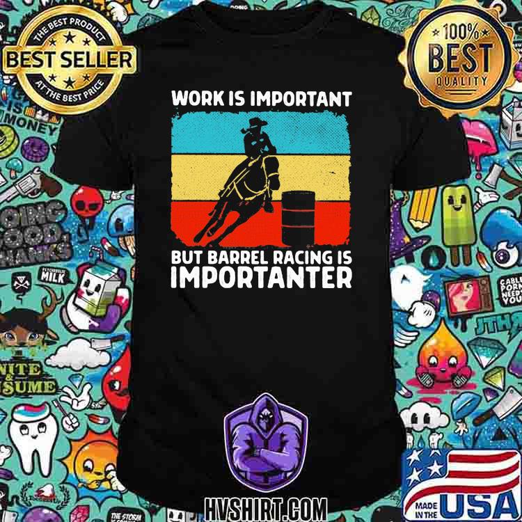 Work Is Important But Barrel Racin Is Importanter Vintage Shirt