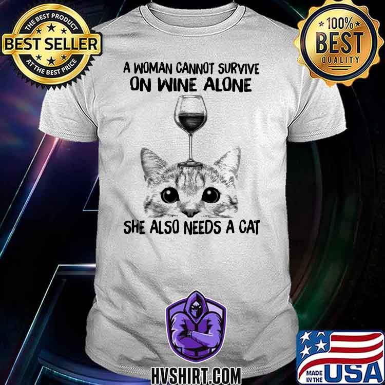 A Woman Cannot Survive On Wine Alone She Also Needs A Cat Shirt