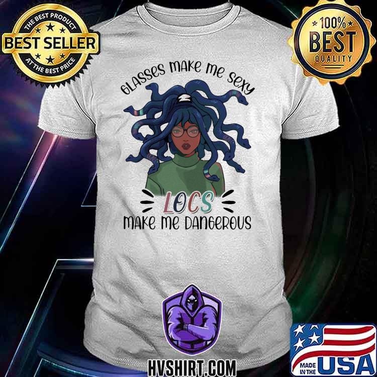 Glasses Make Me Sexy Locs Make Me Dangerous Shirt