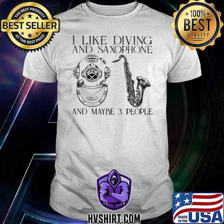 I Like Diving And Saxophone And Maybe 3 People Shirt