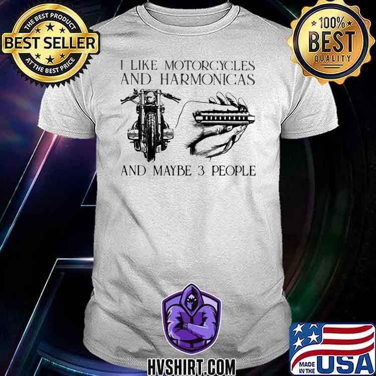 I Like Motorcycles And Harmonica And Maybe 3 People Shirt