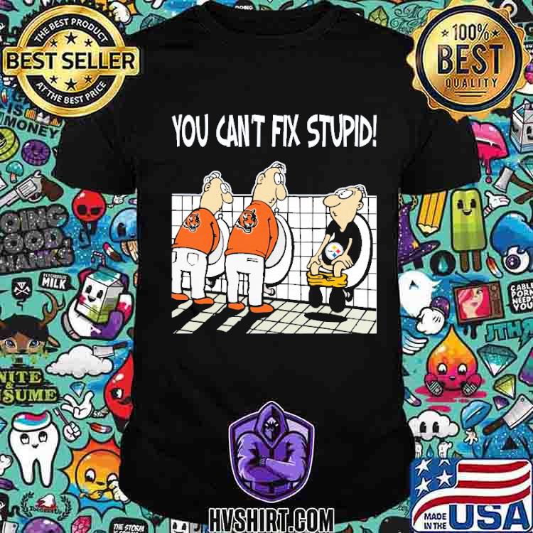 You Can't Not Fix Stupid Funny Pittsburgh Steelers T-Shirt - T