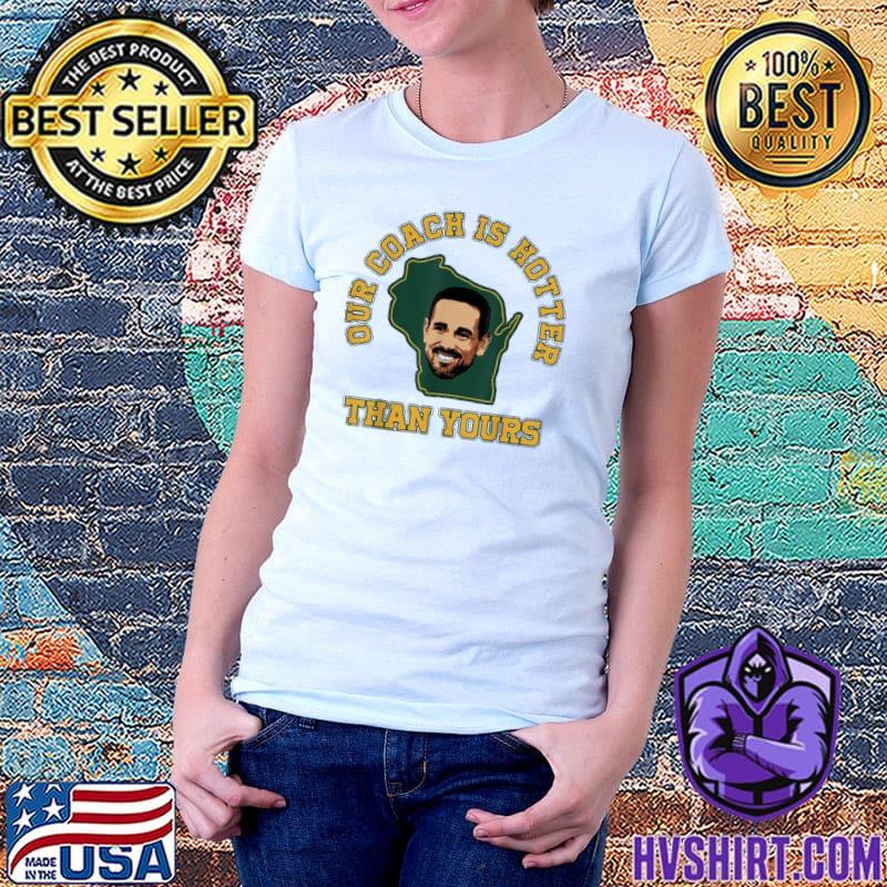 Official Matt Lafleur Our Coach Is Hotter Than Yours T-shirt, hoodie,  sweater, longsleeve and V-neck T-shirt