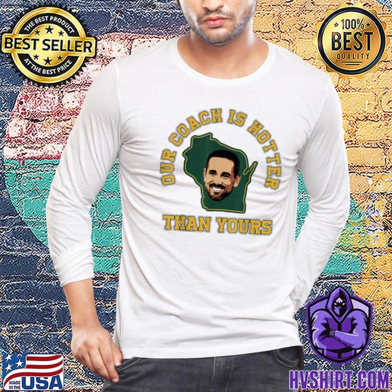 Official Matt Lafleur Our Coach Is Hotter Than Yours T-shirt, hoodie,  sweater, longsleeve and V-neck T-shirt