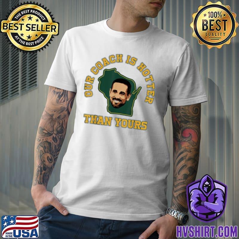 Official Matt Lafleur Our Coach Is Hotter Than Yours Shirt, hoodie,  sweater, longsleeve and V-neck T-shirt