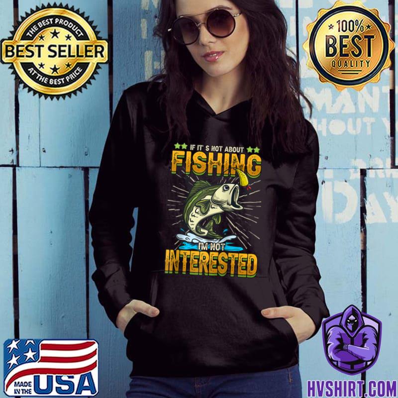 Mens Funny Fishing T Shirt If I'ts Not About Fishing, I'm Not