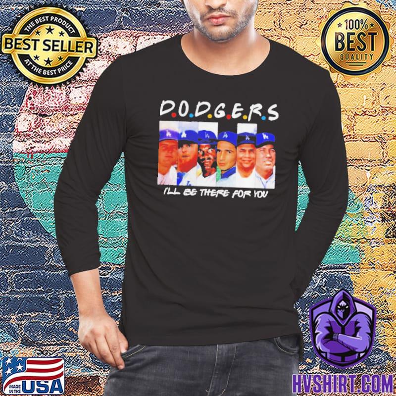 Funny Dodgers Ill Be There For You Shirt, hoodie, sweater and long sleeve