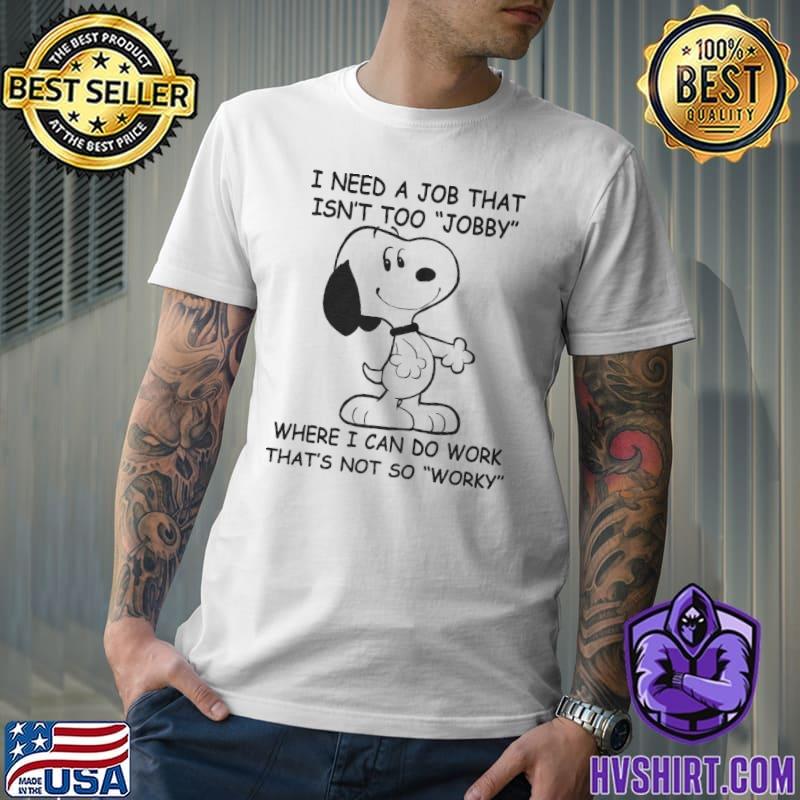 I need a job that isn't too jobby that not so worky snoopy shirt