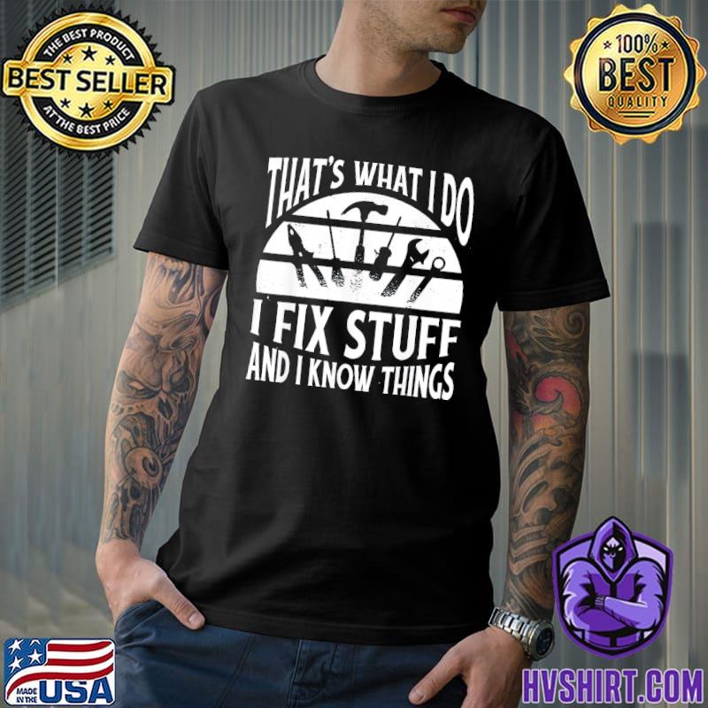 That’s What I Do I Fix Stuff and Things T-Shirt
