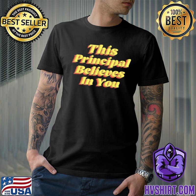 This principal believes in you motivational positive growth classic shirt