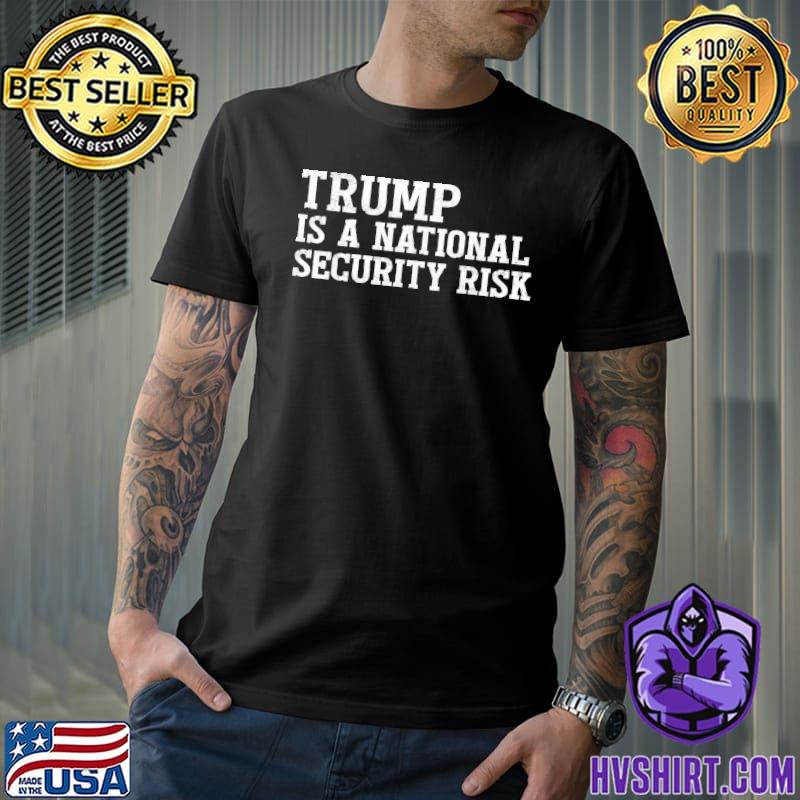 Trump is a national security riskclassic shirt