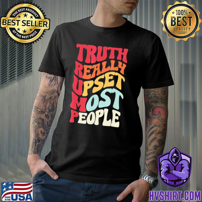 Vintage groovy truth really upsets most people Trump classic shirt
