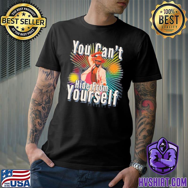 You can't hide from yourself teddy pendergrass classic shirt