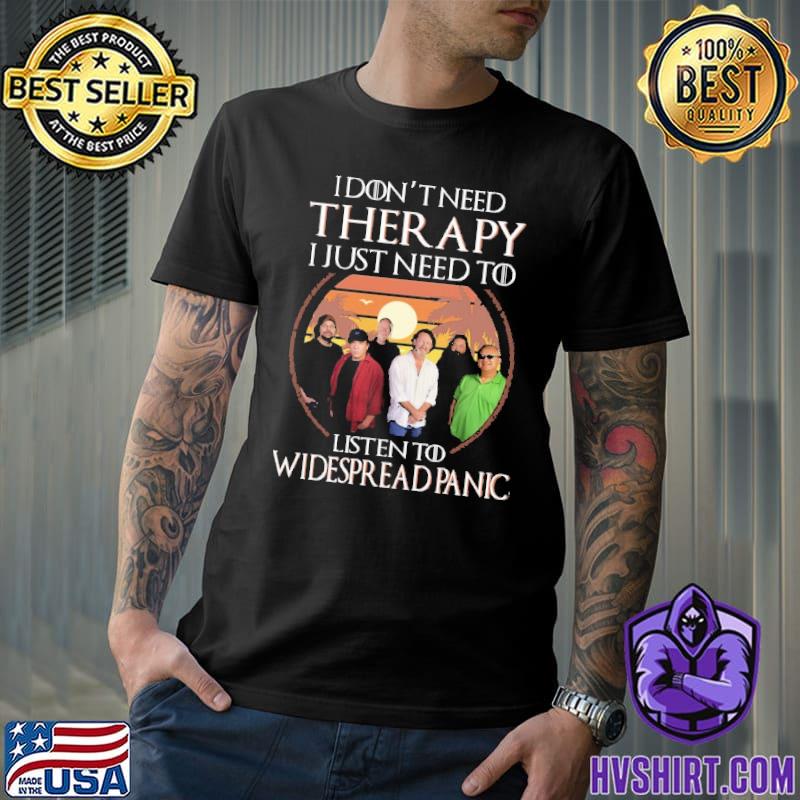 I don't need therapy just need to listen to Widespread Panic shirt