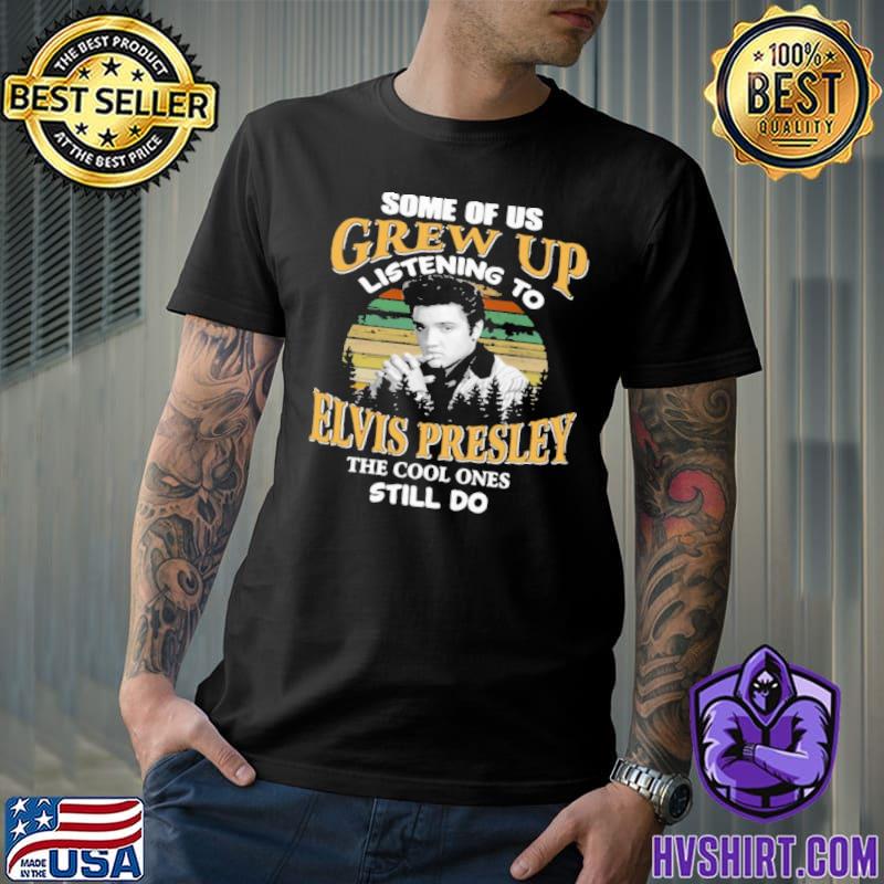 Some of us grew up listening to elvis presley cool ones still do shirt