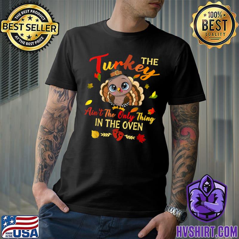 The Turkey Ain't The Only Thing In The Oven Pregnancy Baby T-Shirt