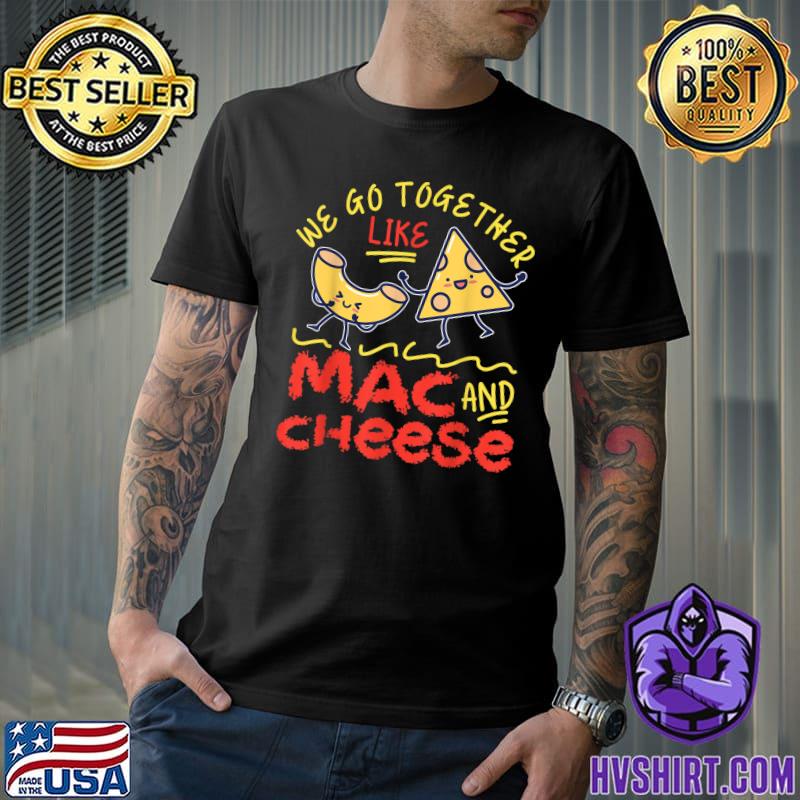 We Go Together Like Mac And Cheese T-Shirt