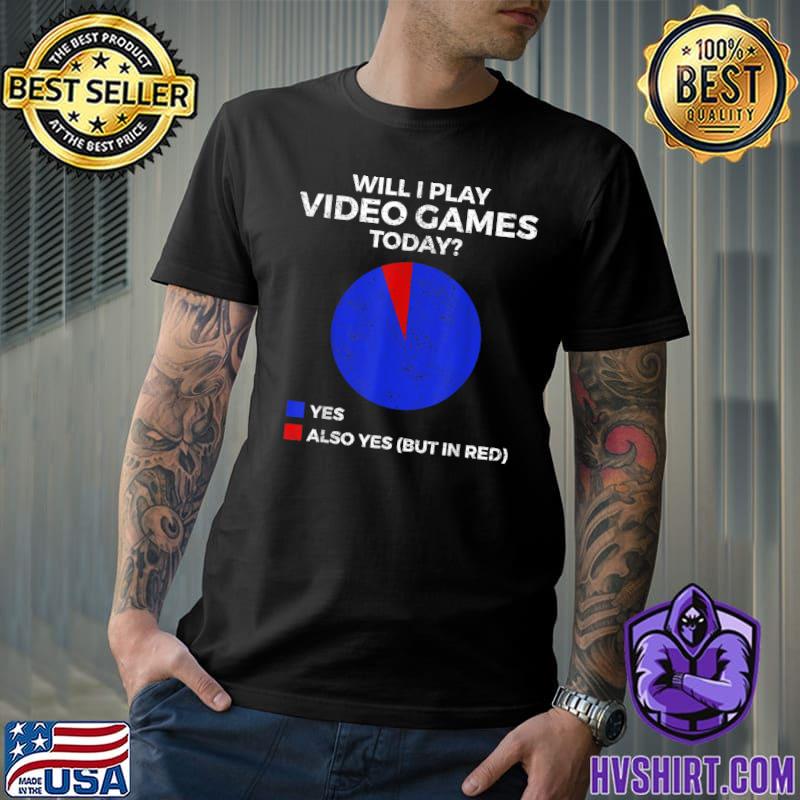 Will I Play Video Games Today Gamer Gaming Also Yes T-Shirt