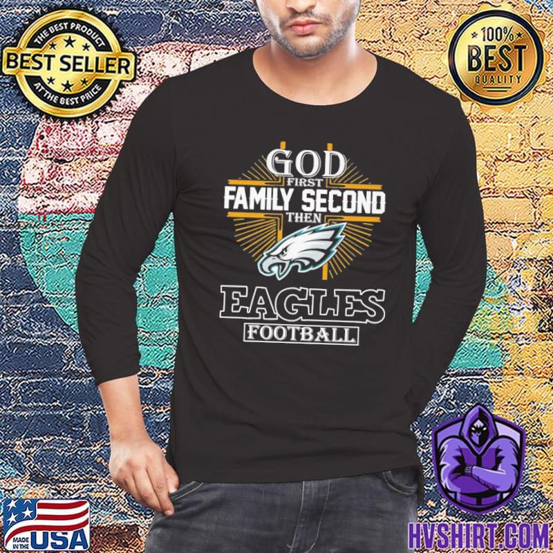 God First Family Second Then Eagles Football T-Shirt - TeeNaviSport