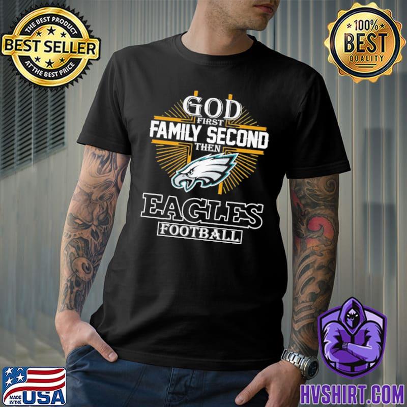 God First Family Second Then Eagles Football T-Shirt - TeeNaviSport