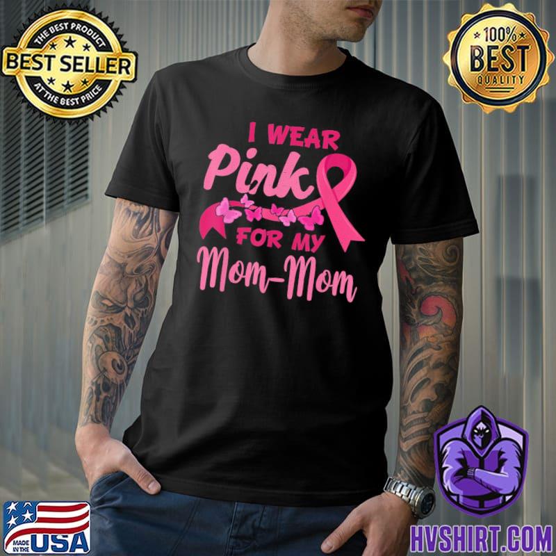I wear pink for my mom mom breast cancer awareness shirt