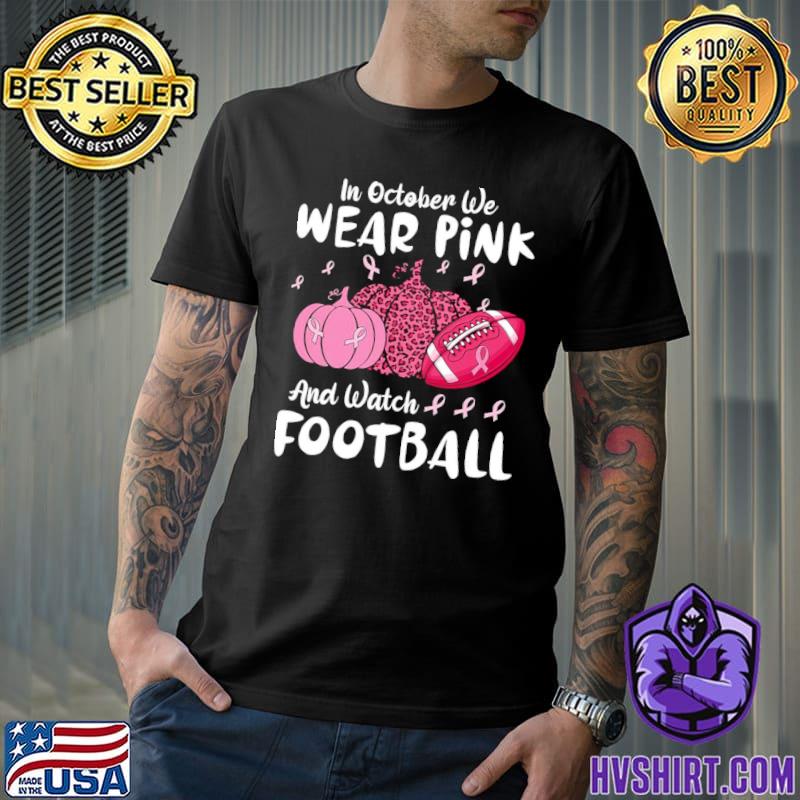 In october we wear pink and watch Football breast cancer shirt
