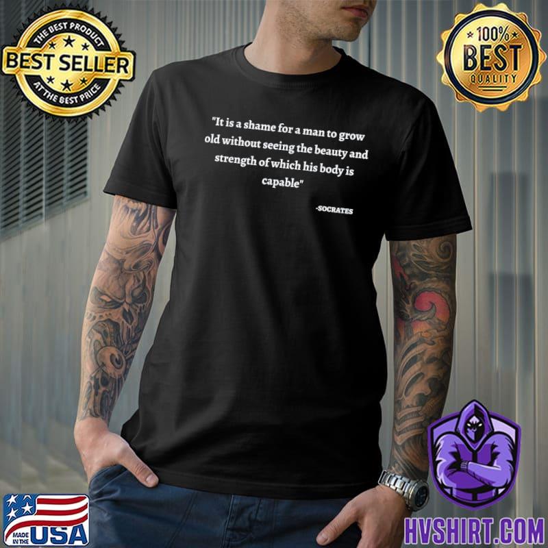 It is a shame for a man to grow old shirt
