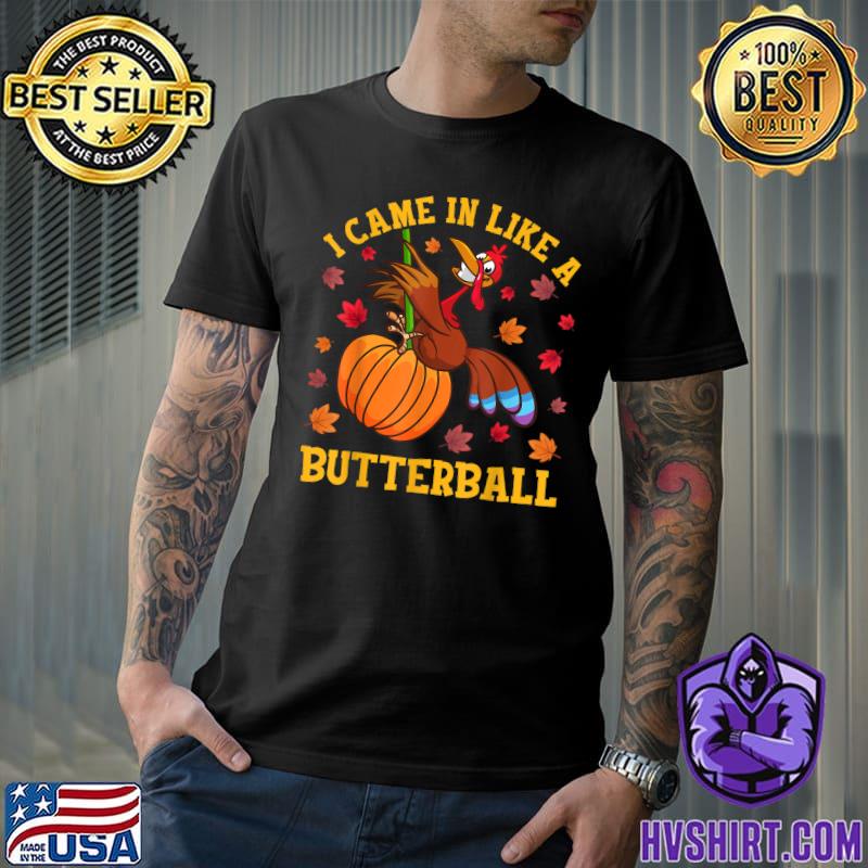 Came In Like A Butterball Autumn Fall And Pumpkins Turkey Thanksgiving T-Shirt