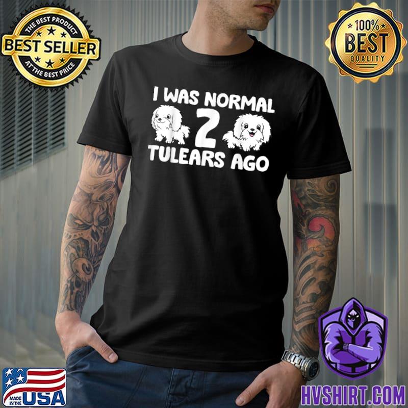 Coton De Tulear Dog Owner I Was Normal 2 Tulears Ago T-Shirt