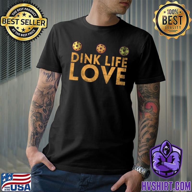 Dink Life Love For Pickleball Player Or Pickleball Fans T-Shirt