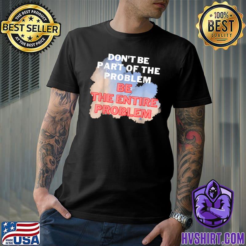 Don't Be Part Of The Problem Be The Entire Problem Watercolor Retro T-Shirt
