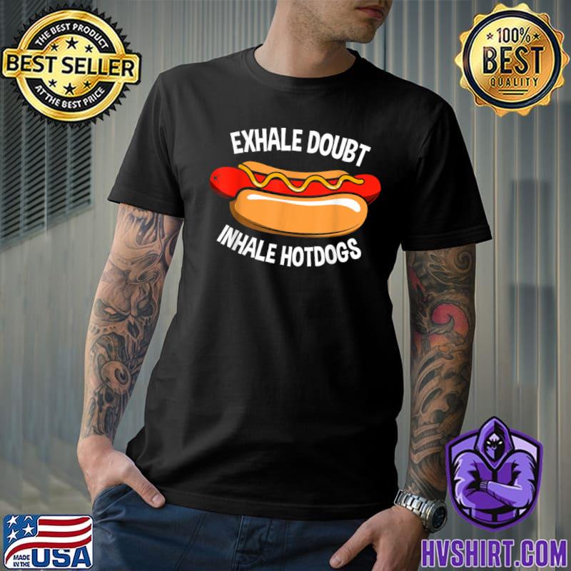Exhale Doubt Sausage Inhale Hotdogs T-Shirt