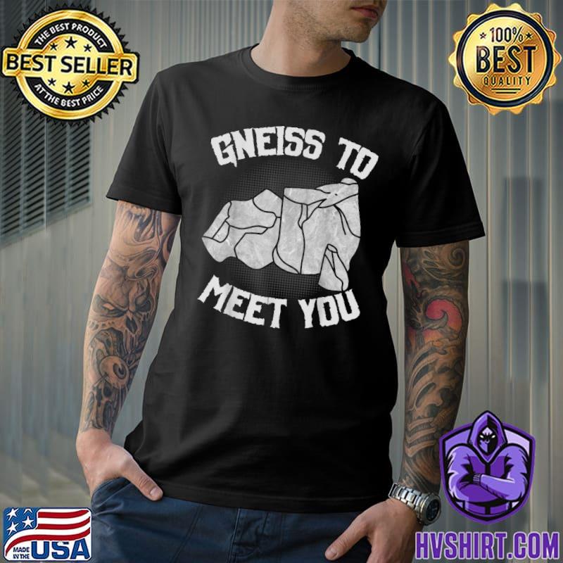 Gneiss to meet you rock hunter rockhound geologist gneiss T-Shirt