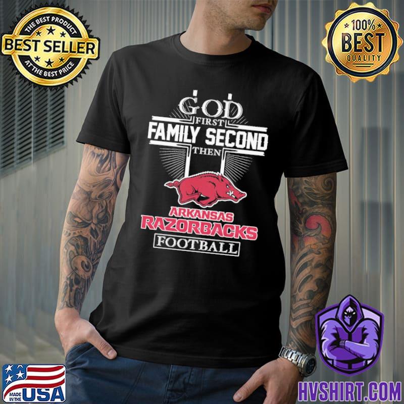 God First Family Second Then Arkansas Razorbacks Football Shirt