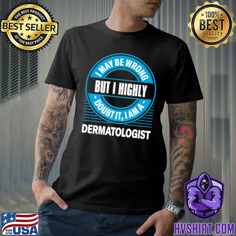 I may be wrong but i doubt it shirt, hoodie, sweater, long sleeve