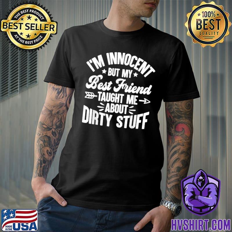 I'm Innocent But My Best Friend Taught Me About Dirty Stuff Stars T-Shirt
